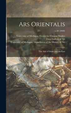 portada Ars Orientalis; the Arts of Islam and the East; v.30 (2000) (en Inglés)