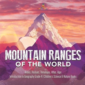 portada Mountain Ranges of the World: Andes, Rockies, Himalayas, Atlas, Alps Introduction to Geography Grade 4 Children's Science & Nature Books (in English)