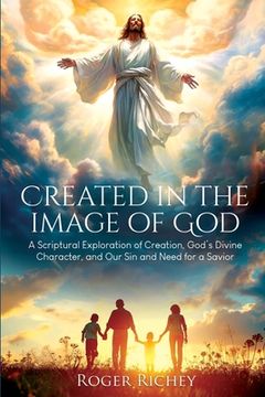 portada Created in the Image of God: A Scriptural Exploration of Creation, God's Divine Character, and Our Sin and Need for a Savior