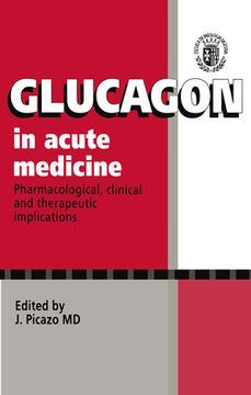 Glucagon in Acute Medicine: Pharmacological, Clinical and Therapeutic Implications (en Inglés)