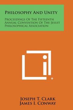 portada Philosophy and Unity: Proceedings of the Fifteenth Annual Convention of the Jesuit Philosophical Association