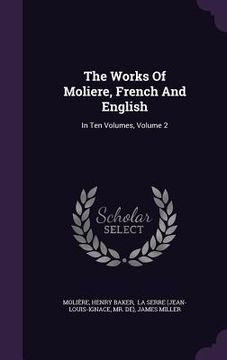 portada The Works Of Moliere, French And English: In Ten Volumes, Volume 2 (en Inglés)