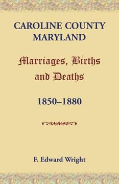 portada Caroline County, Maryland, Marriages, Births and Deaths, 1850-1880 (in English)