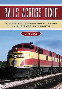 portada Rails Across Dixie: A History of Passenger Trains in the American South (en Inglés)