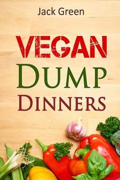 portada Vegan: Vegan Dump Dinners-Vegan DietOn A Budget (Crockpot, Quick Meals, Slowcooker, Cast Iron, Meals For Two) (en Inglés)