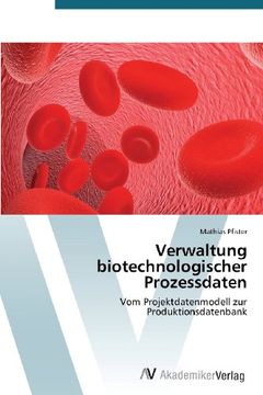 portada Verwaltung biotechnologischer Prozessdaten: Vom Projektdatenmodell zur  Produktionsdatenbank