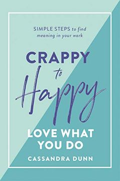 portada Crappy to Happy: Love What you do: Simple Steps to Find Meaning in Your Work (en Inglés)