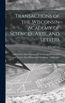 portada Transactions of the Wisconsin Academy of Sciences, Arts, and Letters; v. 5 1877/81 (en Inglés)