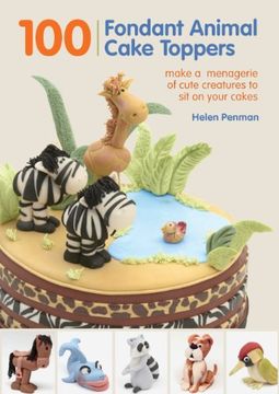 portada 100 Fondant Animal Cake Toppers: Make a Menagerie of Cute Creatures to sit on Your Cakes 