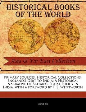 portada primary sources, historical collections: england's debt to india: a historical narrative of britain's fiscal policy in india, with a foreword by t. s.