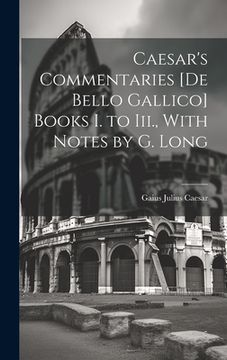 portada Caesar's Commentaries [de Bello Gallico] Books i. To Iii. , With Notes by g. Long