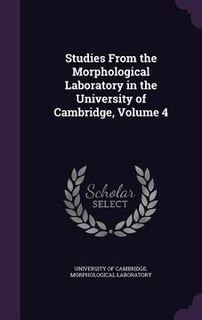portada Studies From the Morphological Laboratory in the University of Cambridge, Volume 4 (en Inglés)