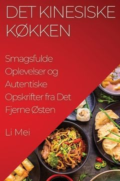 portada Det Kinesiske Køkken: Smagsfulde Oplevelser og Autentiske Opskrifter fra Det Fjerne Østen (in Danés)