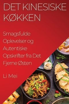 portada Det Kinesiske Køkken: Smagsfulde Oplevelser og Autentiske Opskrifter fra Det Fjerne Østen (en Danés)