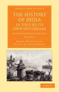 portada The History of India, as Told by its own Historians: The Muhammadan Period (Cambridge Library Collection - Perspectives From the Royal Asiatic Society) (Volume 3) (in English)