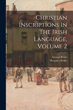 portada Christian Inscriptions In The Irish Language, Volume 2 (en Inglés)