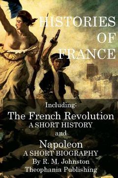 portada Histories of France: The French Revolution A Short History and Napoleon A Short Biography (en Inglés)