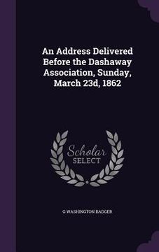 portada An Address Delivered Before the Dashaway Association, Sunday, March 23d, 1862 (in English)