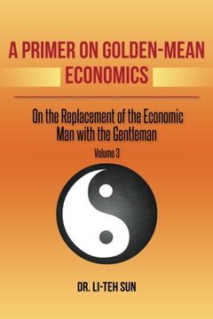 portada A Primer on Golden-Mean Economics: On the Replacement of the Economic Man with the Gentleman Volume 3