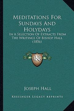 portada meditations for sundays and holydays: in a selection of extracts from the writings of bishop hall (1856) (en Inglés)