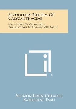 portada Secondary Phloem of Calycanthaceae: University of California Publications in Botany, V29, No. 4 (en Inglés)