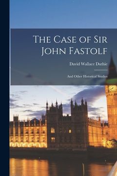 portada The Case of Sir John Fastolf: and Other Historical Studies (en Inglés)