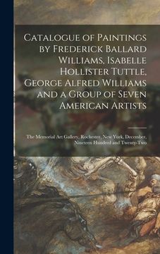 portada Catalogue of Paintings by Frederick Ballard Williams, Isabelle Hollister Tuttle, George Alfred Williams and a Group of Seven American Artists: the Mem