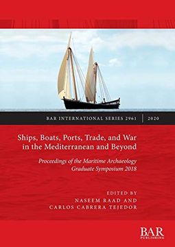 portada Ships, Boats, Ports, Trade, and war in the Mediterranean and Beyond: Proceedings of the Maritime Archaeology Graduate Symposium 2018 (Bar International Series) (in English)