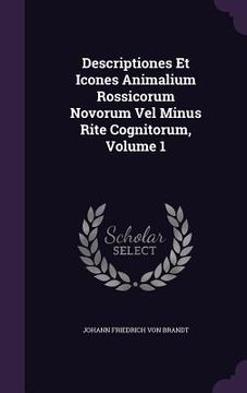 portada Descriptiones Et Icones Animalium Rossicorum Novorum Vel Minus Rite Cognitorum, Volume 1 (en Inglés)