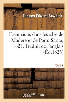 portada Excursions Dans Les Isles de Madère Et de Porto-Santo, 1823: Pendant Son Troisième Voyage En Afrique