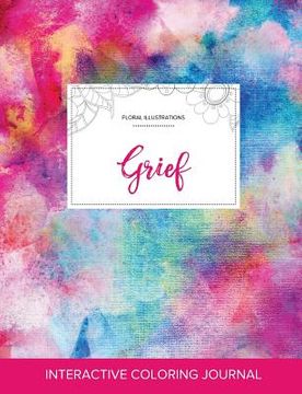 portada Adult Coloring Journal: Grief (Floral Illustrations, Rainbow Canvas) (en Inglés)