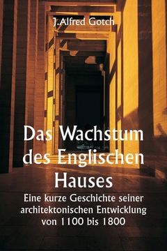 portada Das Wachstum des Englischen Hauses Eine kurze Geschichte seiner architektonischen Entwicklung von 1100 bis 1800