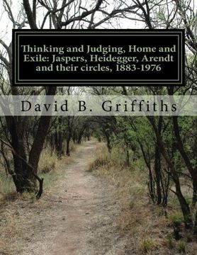 portada Thinking and Judging, Home and Exile: Jaspers, Heidegger, Arendt and Their Circles, 1883-1976 (en Inglés)
