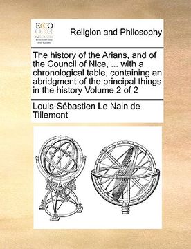 portada the history of the arians, and of the council of nice, ... with a chronological table, containing an abridgment of the principal things in the history (en Inglés)