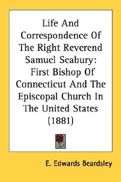 portada life and correspondence of the right reverend samuel seabury: first bishop of connecticut and the episcopal church in the united states (1881) (en Inglés)