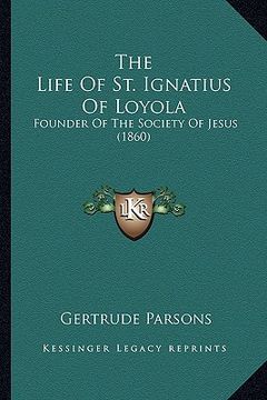portada the life of st. ignatius of loyola: founder of the society of jesus (1860) (in English)