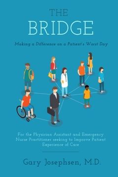 portada The Bridge: Making a Difference on a Patient'S Worst Day: For the Physician Assistant and Emergency Nurse Practitioner Seeking to Improve Patient Experience of Care (en Inglés)
