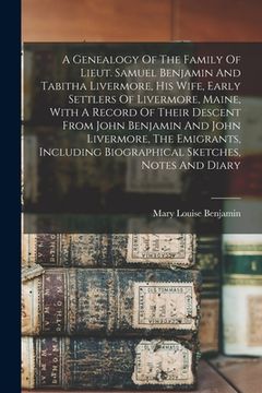 portada A Genealogy Of The Family Of Lieut. Samuel Benjamin And Tabitha Livermore, His Wife, Early Settlers Of Livermore, Maine, With A Record Of Their Descen (en Inglés)
