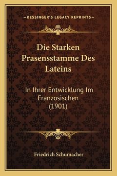 portada Die Starken Prasensstamme Des Lateins: In Ihrer Entwicklung Im Franzosischen (1901) (in German)