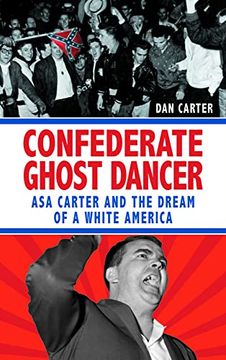 portada Confederate Ghost Dancer: Asa Carter and the Dream of a White America (in English)