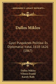 portada Dallos Miklos: Gyori Puspoknek Politikai Es Diplomatiai Iratai, 1618-1626 (1867) (in Húngaro)
