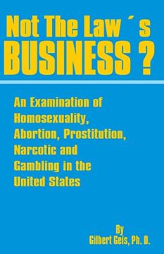 portada Not the Law'S Business? An Examination of Homosexuality, Abortion, Prostitution, Narcotics and Gambling in the United States (en Inglés)