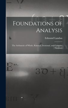 portada Foundations of Analysis; the Arithmetic of Whole, Rational, Irrational, and Complex Numbers (en Inglés)