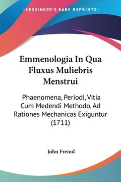 portada Emmenologia In Qua Fluxus Muliebris Menstrui: Phaenomena, Periodi, Vitia Cum Medendi Methodo, Ad Rationes Mechanicas Exiguntur (1711) (en Latin)