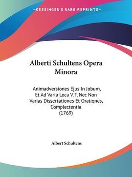 portada Alberti Schultens Opera Minora: Animadversiones Ejus In Jobum, Et Ad Varia Loca V. T. Nec Non Varias Dissertationes Et Orationes, Complectentia (1769) (en Latin)