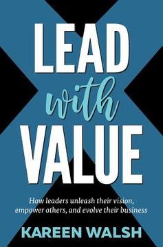 portada Lead With Value: How Leaders Unleash Their Vision, Empower Others, and Evolve Their Business (en Inglés)