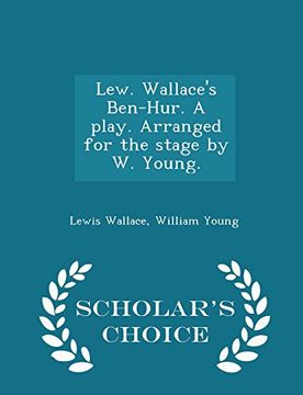 portada Lew. Wallace's Ben-Hur. A play. Arranged for the stage by W. Young. - Scholar's Choice Edition