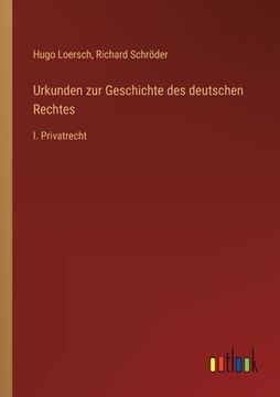 portada Urkunden zur Geschichte des deutschen Rechtes: I. Privatrecht (en Alemán)