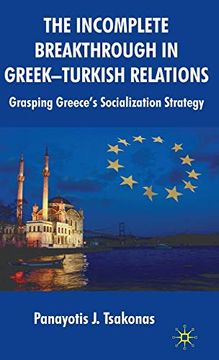 portada The Incomplete Breakthrough in Greek-Turkish Relations: Grasping Greece’S Socialization Strategy (en Inglés)