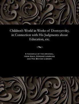 portada Children's World in Works of Dostoyevsky, in Connection with His Judgments about Education, Etc. (en Ruso)